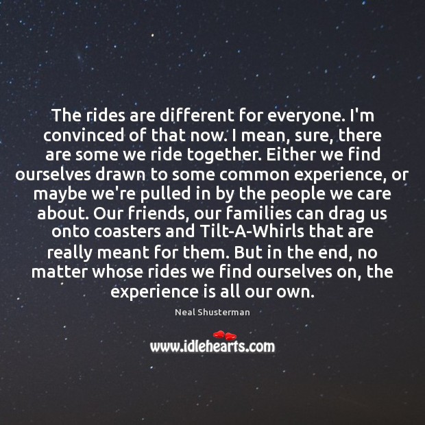 The rides are different for everyone. I’m convinced of that now. I Experience Quotes Image