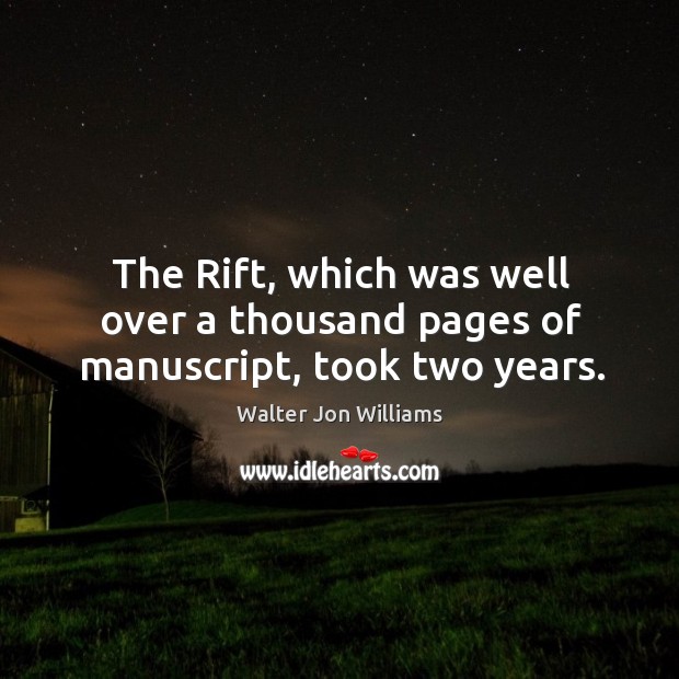 The rift, which was well over a thousand pages of manuscript, took two years. Walter Jon Williams Picture Quote