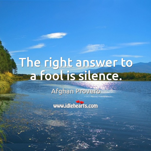 The right answer to a fool is silence. Image