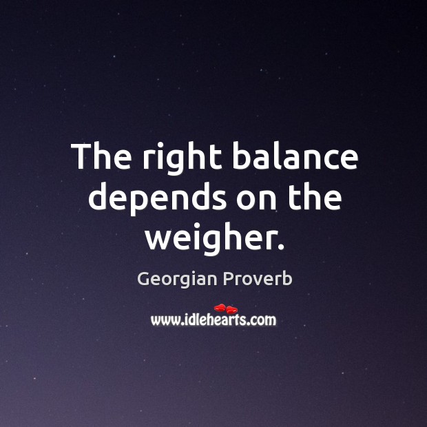 The right balance depends on the weigher. Georgian Proverbs Image