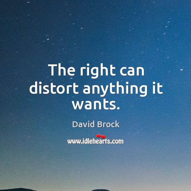The right can distort anything it wants. David Brock Picture Quote