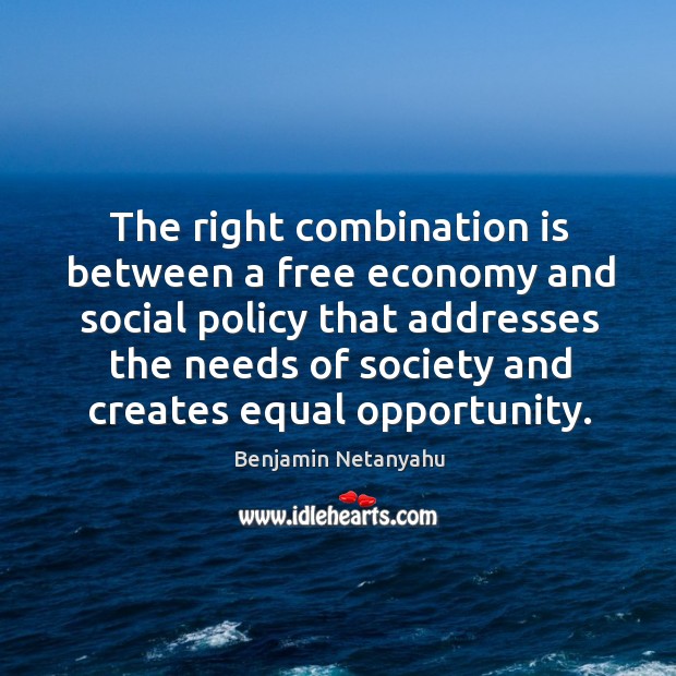 The right combination is between a free economy and social policy that Benjamin Netanyahu Picture Quote