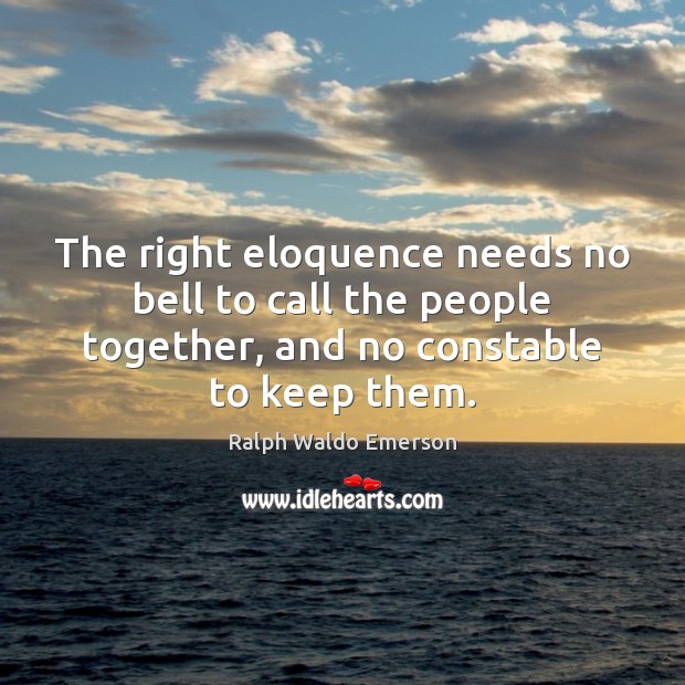 The right eloquence needs no bell to call the people together, and Image