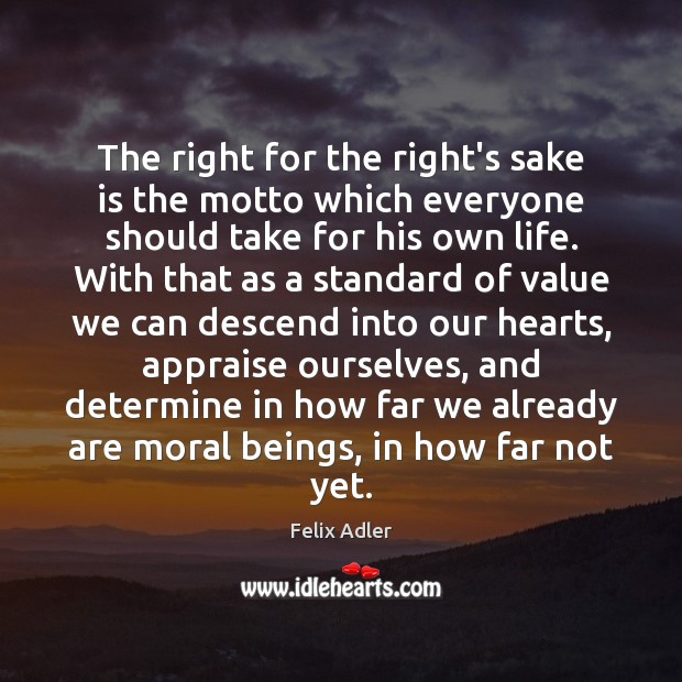The right for the right’s sake is the motto which everyone should Felix Adler Picture Quote