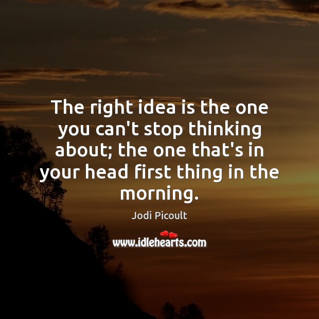 The right idea is the one you can’t stop thinking about; the Image