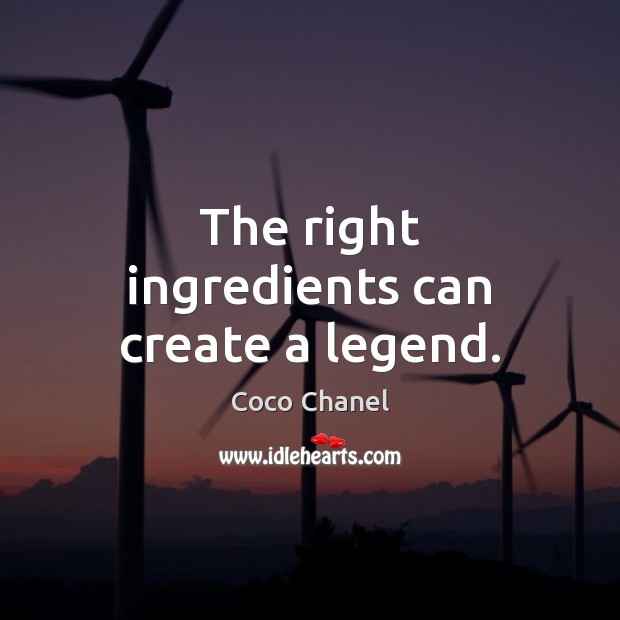 The right ingredients can create a legend. Coco Chanel Picture Quote