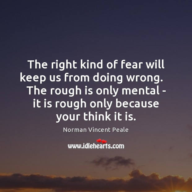 The right kind of fear will keep us from doing wrong.    The Norman Vincent Peale Picture Quote