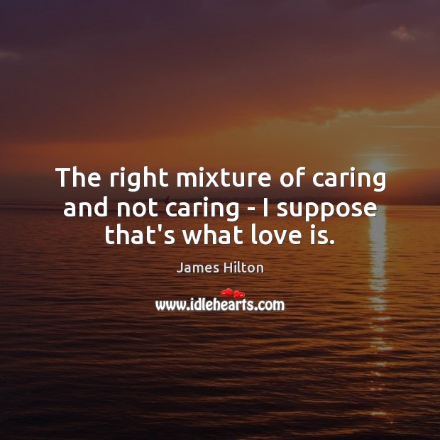 The right mixture of caring and not caring – I suppose that’s what love is. Image
