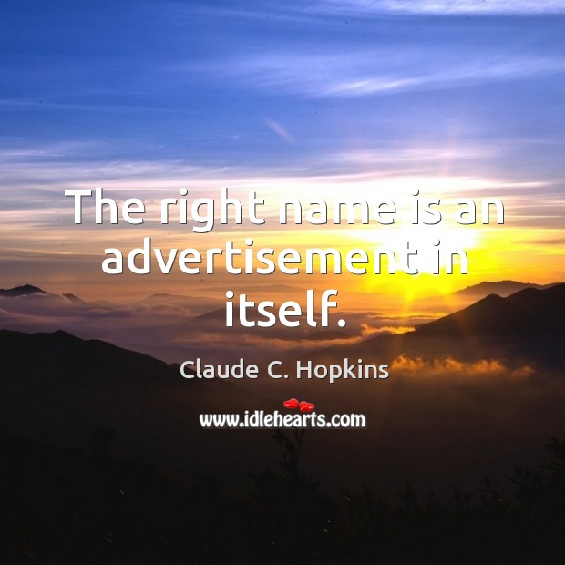The right name is an advertisement in itself. Claude C. Hopkins Picture Quote