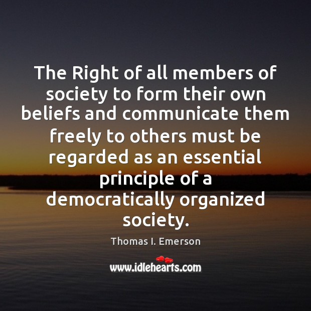 The Right of all members of society to form their own beliefs Thomas I. Emerson Picture Quote