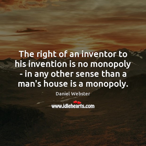 The right of an inventor to his invention is no monopoly – Daniel Webster Picture Quote