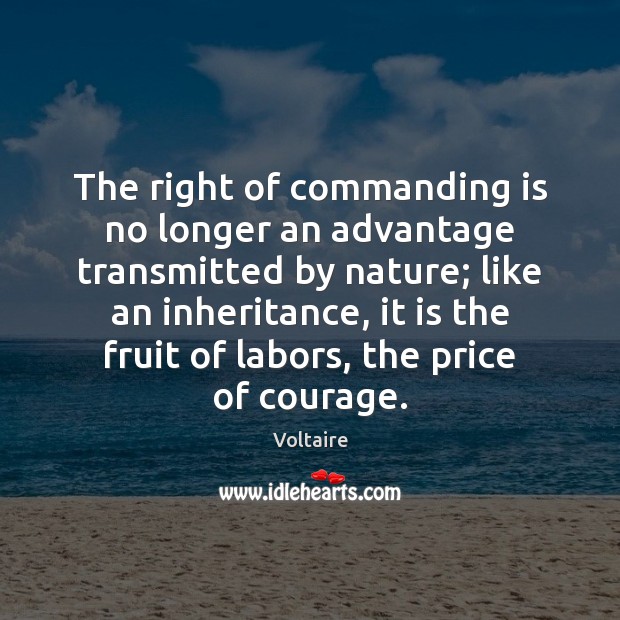 The right of commanding is no longer an advantage transmitted by nature; Voltaire Picture Quote
