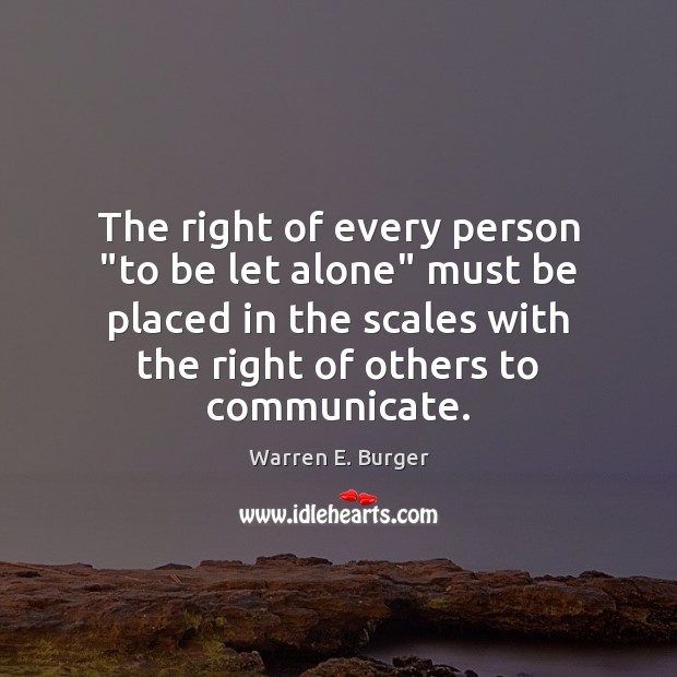 The right of every person “to be let alone” must be placed Warren E. Burger Picture Quote