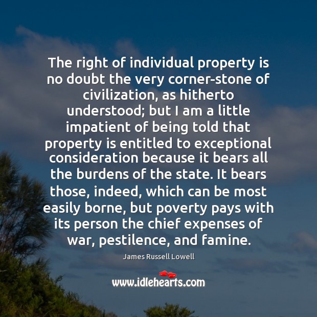 The right of individual property is no doubt the very corner-stone of James Russell Lowell Picture Quote