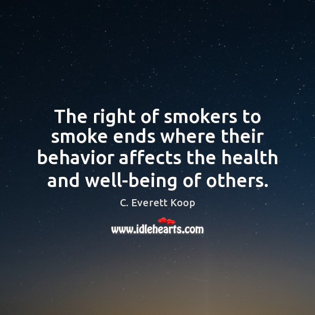 The right of smokers to smoke ends where their behavior affects the C. Everett Koop Picture Quote