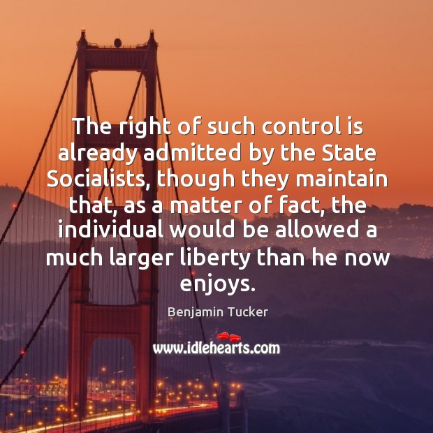 The right of such control is already admitted by the state socialists Benjamin Tucker Picture Quote
