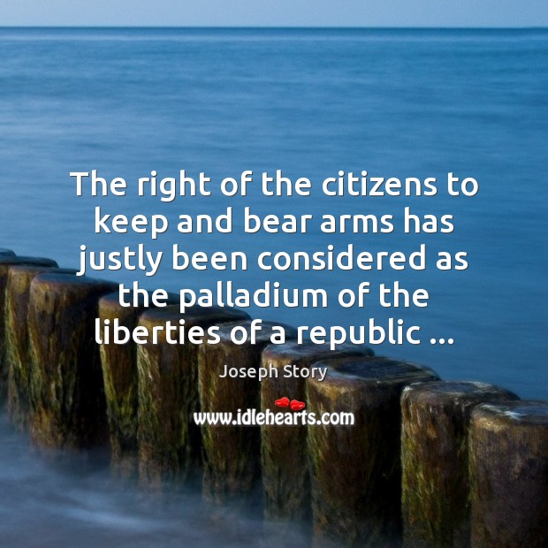 The right of the citizens to keep and bear arms has justly Joseph Story Picture Quote