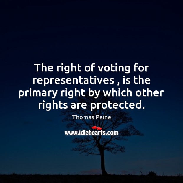 The right of voting for representatives , is the primary right by which Thomas Paine Picture Quote