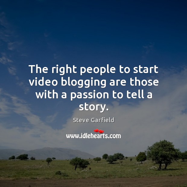 The right people to start video blogging are those with a passion to tell a story. Image