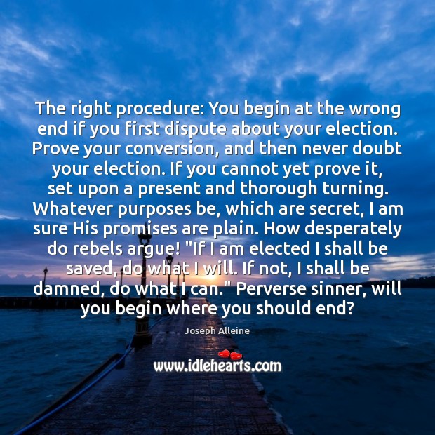 The right procedure: You begin at the wrong end if you first Joseph Alleine Picture Quote