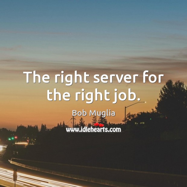 The right server for the right job. Image