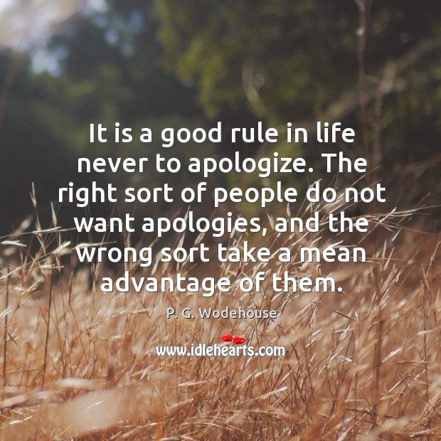 The right sort of people do not want apologies, and the wrong sort take a mean advantage of them. P. G. Wodehouse Picture Quote