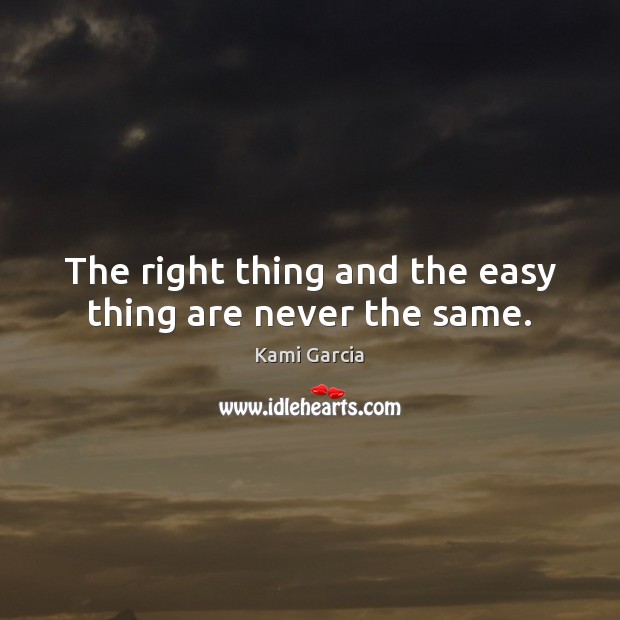 The right thing and the easy thing are never the same. Kami Garcia Picture Quote