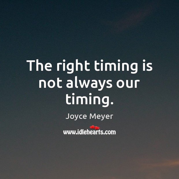 The right timing is not always our timing. Joyce Meyer Picture Quote