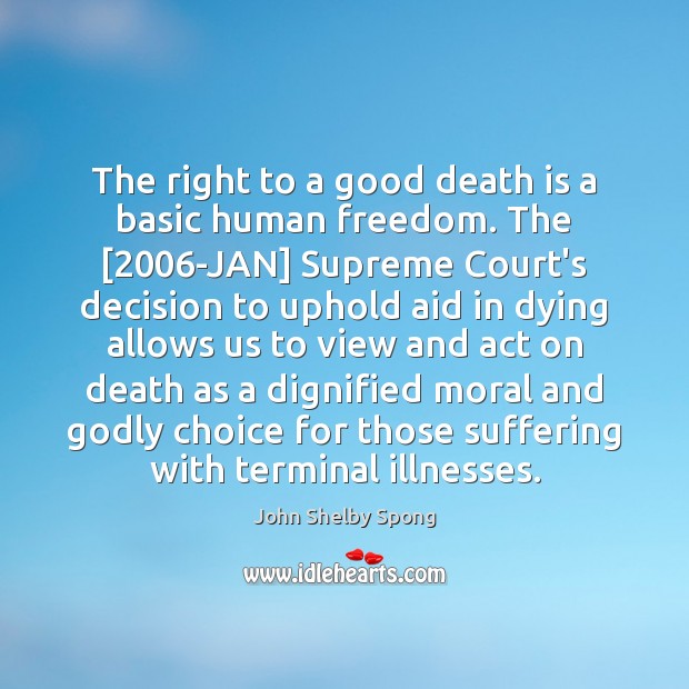 The right to a good death is a basic human freedom. The [2006 