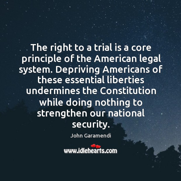 The right to a trial is a core principle of the American John Garamendi Picture Quote