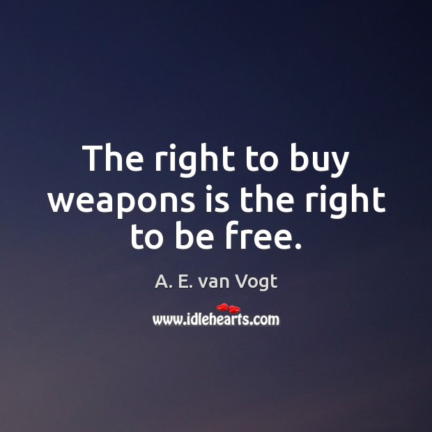 The right to buy weapons is the right to be free. A. E. van Vogt Picture Quote
