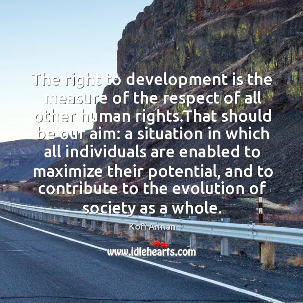 The right to development is the measure of the respect of all Kofi Annan Picture Quote
