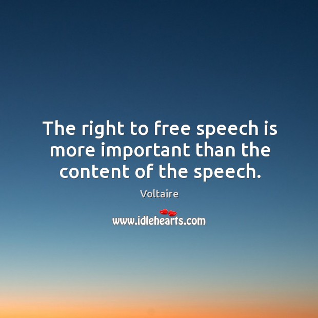 The right to free speech is more important than the content of the speech. Voltaire Picture Quote