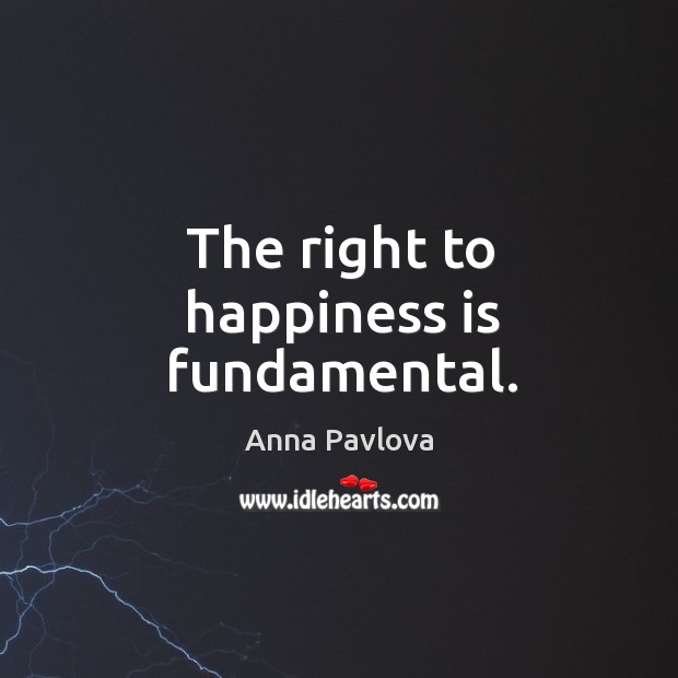 The right to happiness is fundamental. Happiness Quotes Image
