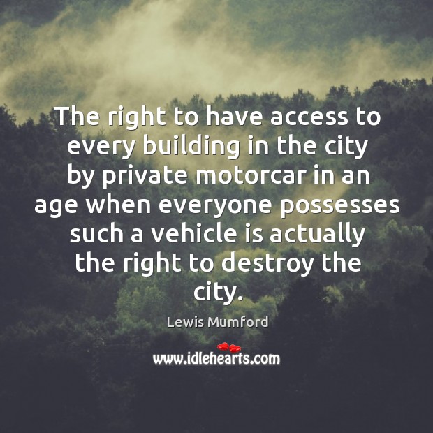 The right to have access to every building in the city by Lewis Mumford Picture Quote