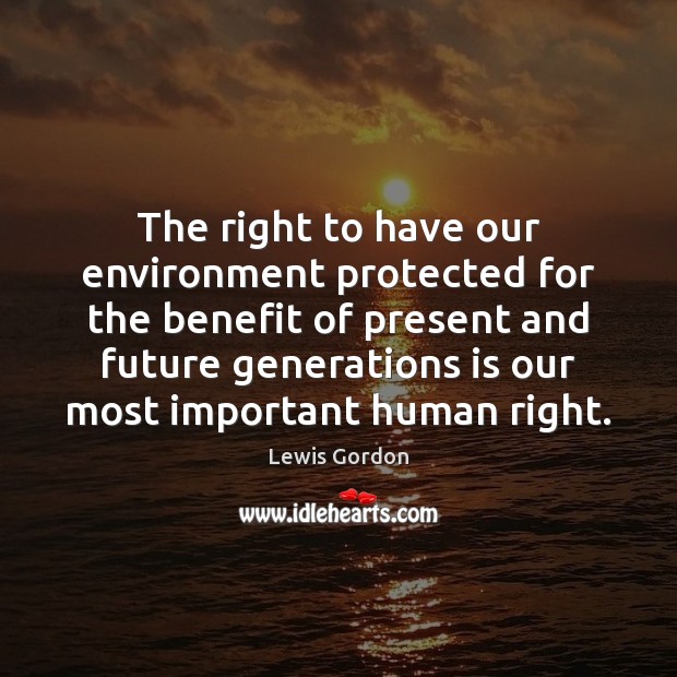 The right to have our environment protected for the benefit of present Lewis Gordon Picture Quote