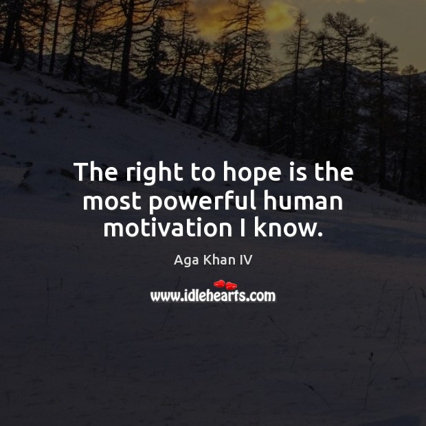 The right to hope is the most powerful human motivation I know. Aga Khan IV Picture Quote