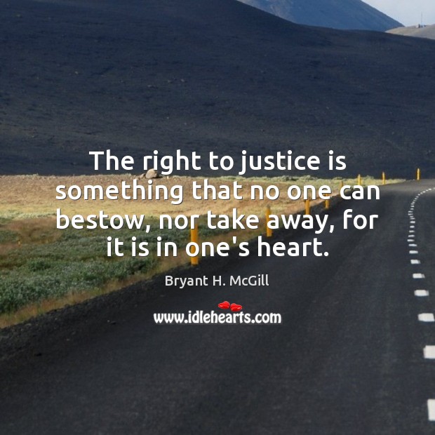 The right to justice is something that no one can bestow, nor Bryant H. McGill Picture Quote