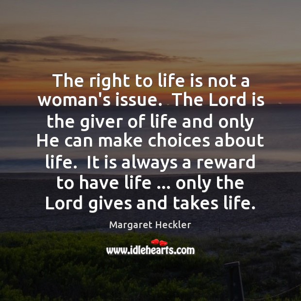 The right to life is not a woman’s issue.  The Lord is Margaret Heckler Picture Quote