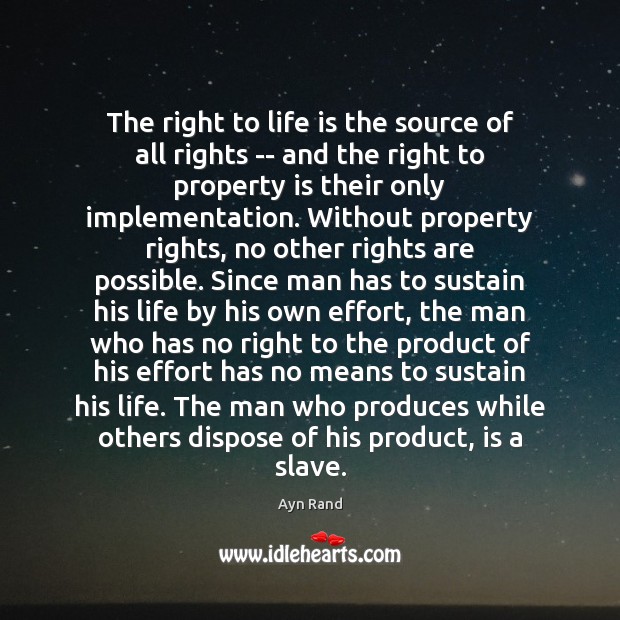 The right to life is the source of all rights — and Ayn Rand Picture Quote