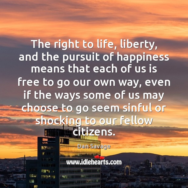 The right to life, liberty, and the pursuit of happiness means that Image