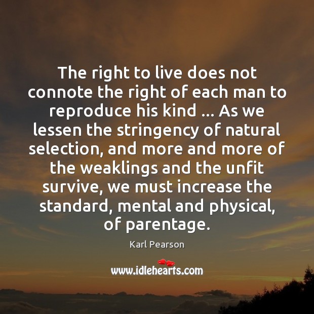 The right to live does not connote the right of each man Karl Pearson Picture Quote