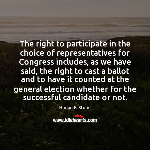 The right to participate in the choice of representatives for Congress includes, Harlan F. Stone Picture Quote