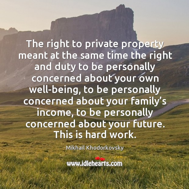 The right to private property meant at the same time the right and duty to be personally Mikhail Khodorkovsky Picture Quote