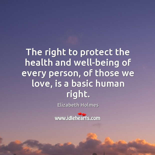The right to protect the health and well-being of every person, of Elizabeth Holmes Picture Quote