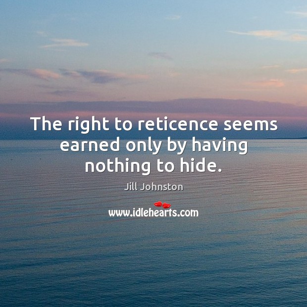 The right to reticence seems earned only by having nothing to hide. Image