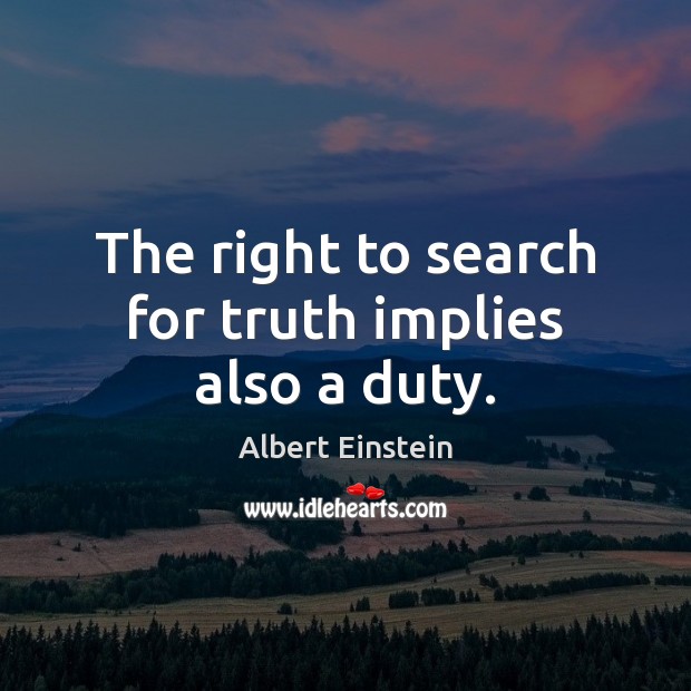 The right to search for truth implies also a duty. Image