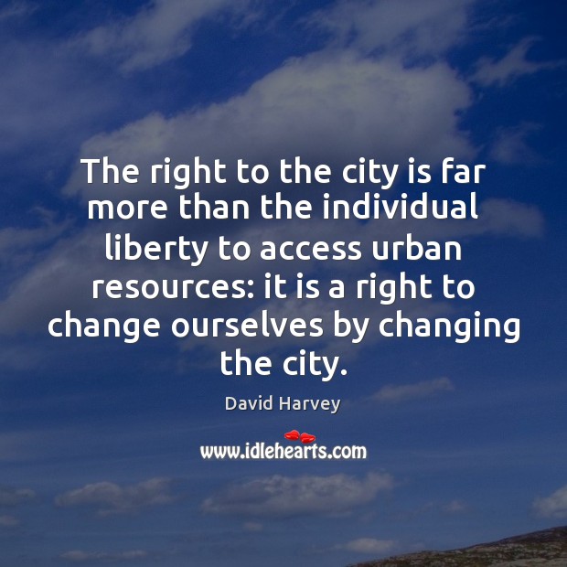 The right to the city is far more than the individual liberty David Harvey Picture Quote