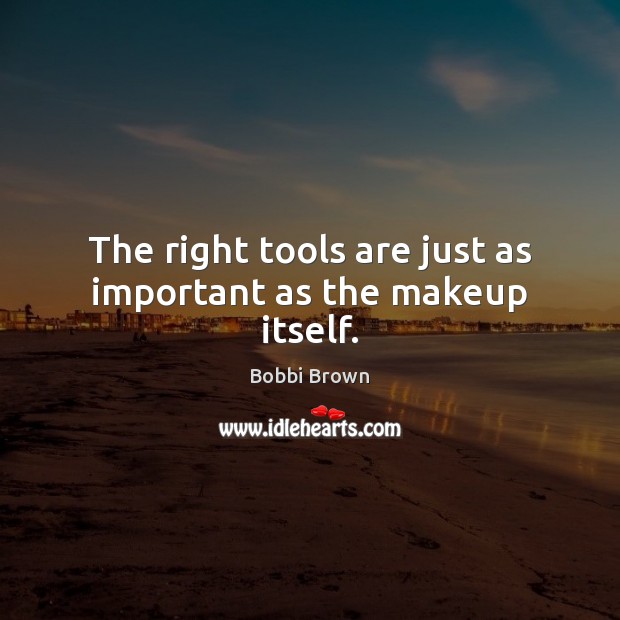 The right tools are just as important as the makeup itself. Bobbi Brown Picture Quote