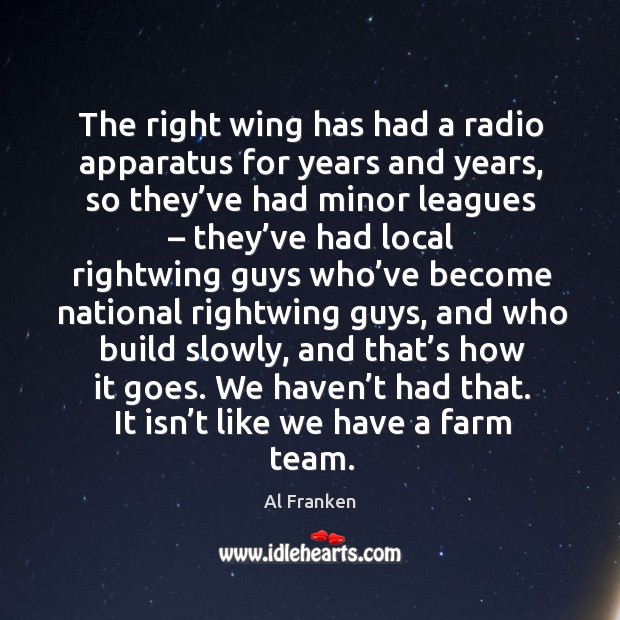 The right wing has had a radio apparatus for years and years, so they’ve had Image